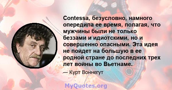 Contessa, безусловно, намного опередила ее время, полагая, что мужчины были не только беззами и идиотскими, но и совершенно опасными. Эта идея не пойдет на большую в ее родной стране до последних трех лет войны во