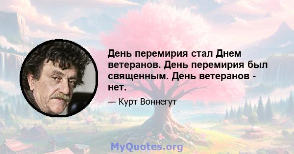 День перемирия стал Днем ветеранов. День перемирия был священным. День ветеранов - нет.