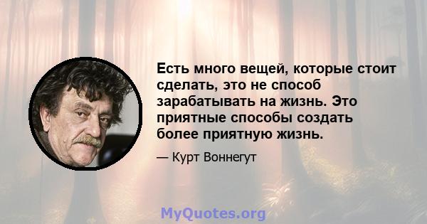 Есть много вещей, которые стоит сделать, это не способ зарабатывать на жизнь. Это приятные способы создать более приятную жизнь.