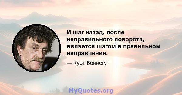 И шаг назад, после неправильного поворота, является шагом в правильном направлении.