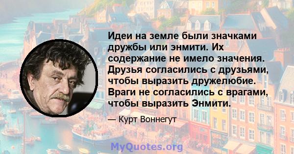 Идеи на земле были значками дружбы или энмити. Их содержание не имело значения. Друзья согласились с друзьями, чтобы выразить дружелюбие. Враги не согласились с врагами, чтобы выразить Энмити.