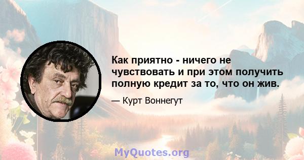 Как приятно - ничего не чувствовать и при этом получить полную кредит за то, что он жив.