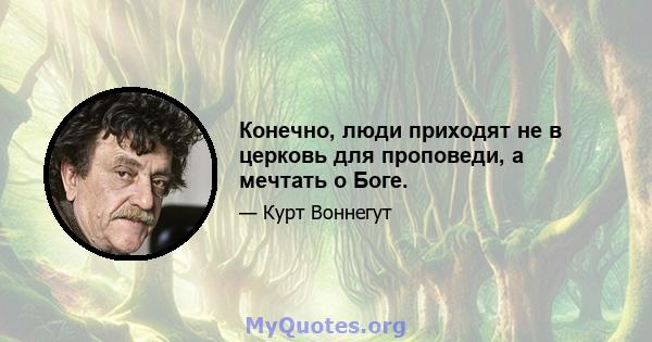 Конечно, люди приходят не в церковь для проповеди, а мечтать о Боге.