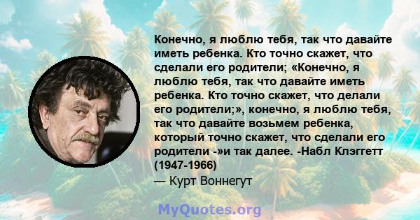 Конечно, я люблю тебя, так что давайте иметь ребенка. Кто точно скажет, что сделали его родители; «Конечно, я люблю тебя, так что давайте иметь ребенка. Кто точно скажет, что делали его родители;», конечно, я люблю