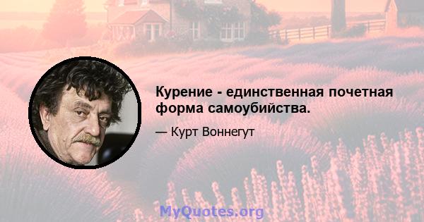 Курение - единственная почетная форма самоубийства.