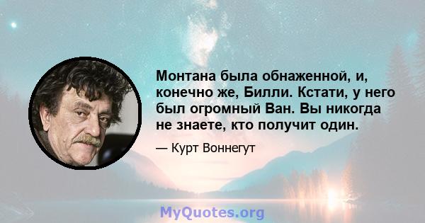 Монтана была обнаженной, и, конечно же, Билли. Кстати, у него был огромный Ван. Вы никогда не знаете, кто получит один.