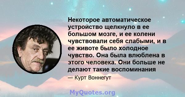 Некоторое автоматическое устройство щелкнуло в ее большом мозге, и ее колени чувствовали себя слабыми, и в ее животе было холодное чувство. Она была влюблена в этого человека. Они больше не делают такие воспоминания