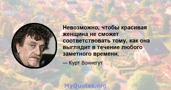 Невозможно, чтобы красивая женщина не сможет соответствовать тому, как она выглядит в течение любого заметного времени.