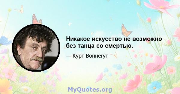 Никакое искусство не возможно без танца со смертью.