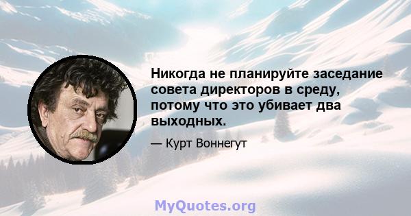 Никогда не планируйте заседание совета директоров в среду, потому что это убивает два выходных.