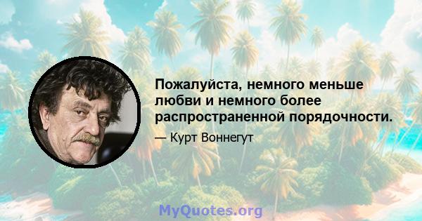 Пожалуйста, немного меньше любви и немного более распространенной порядочности.