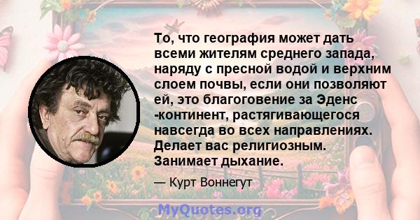 То, что география может дать всеми жителям среднего запада, наряду с пресной водой и верхним слоем почвы, если они позволяют ей, это благоговение за Эденс -континент, растягивающегося навсегда во всех направлениях.