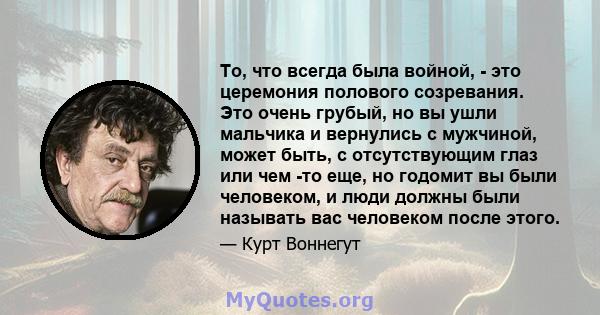 То, что всегда была войной, - это церемония полового созревания. Это очень грубый, но вы ушли мальчика и вернулись с мужчиной, может быть, с отсутствующим глаз или чем -то еще, но годомит вы были человеком, и люди