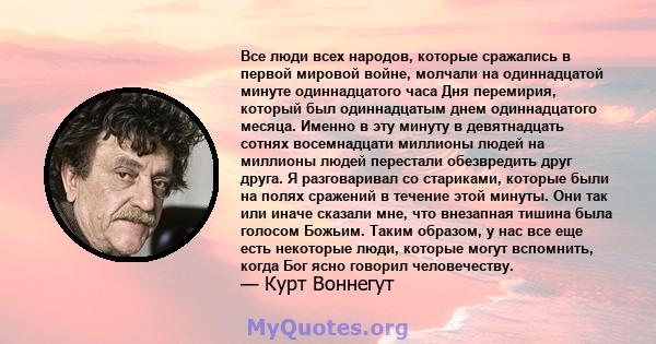 Все люди всех народов, которые сражались в первой мировой войне, молчали на одиннадцатой минуте одиннадцатого часа Дня перемирия, который был одиннадцатым днем ​​одиннадцатого месяца. Именно в эту минуту в девятнадцать