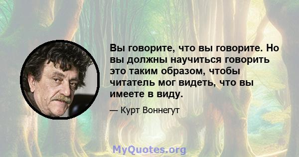 Вы говорите, что вы говорите. Но вы должны научиться говорить это таким образом, чтобы читатель мог видеть, что вы имеете в виду.