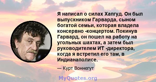 Я написал о силах Хапгуд. Он был выпускником Гарварда, сыном богатой семьи, которая владела консервно -концертом. Покинув Гарвард, он пошел на работу на угольных шахтах, а затем был руководителем ИТ -директора, когда я