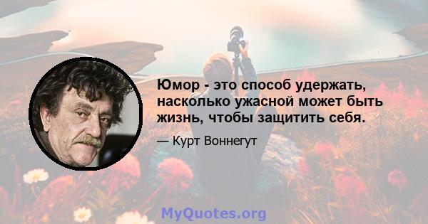 Юмор - это способ удержать, насколько ужасной может быть жизнь, чтобы защитить себя.