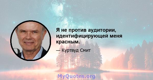 Я не против аудитории, идентифицирующей меня красным.