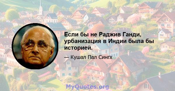 Если бы не Раджив Ганди, урбанизация в Индии была бы историей.