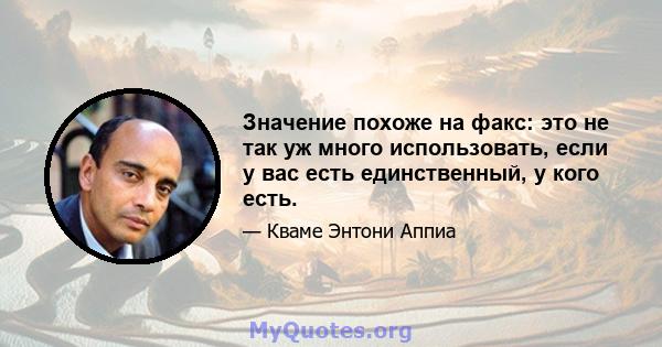 Значение похоже на факс: это не так уж много использовать, если у вас есть единственный, у кого есть.