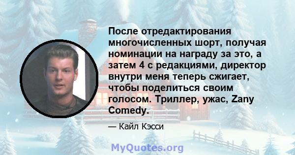 После отредактирования многочисленных шорт, получая номинации на награду за это, а затем 4 с редакциями, директор внутри меня теперь сжигает, чтобы поделиться своим голосом. Триллер, ужас, Zany Comedy.