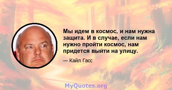 Мы идем в космос, и нам нужна защита. И в случае, если нам нужно пройти космос, нам придется выйти на улицу.