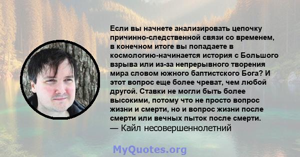 Если вы начнете анализировать цепочку причинно-следственной связи со временем, в конечном итоге вы попадаете в космологию-начинается история с Большого взрыва или из-за непрерывного творения мира словом южного