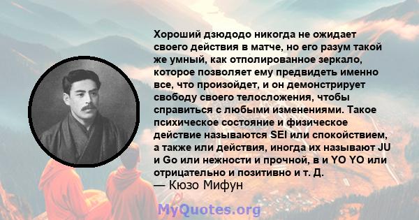 Хороший дзюдодо никогда не ожидает своего действия в матче, но его разум такой же умный, как отполированное зеркало, которое позволяет ему предвидеть именно все, что произойдет, и он демонстрирует свободу своего