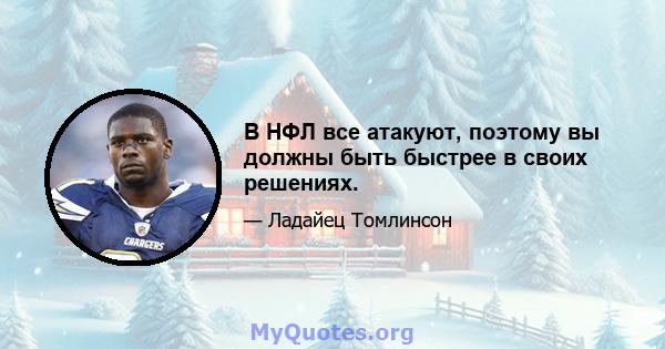 В НФЛ все атакуют, поэтому вы должны быть быстрее в своих решениях.