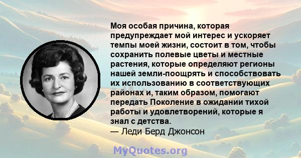 Моя особая причина, которая предупреждает мой интерес и ускоряет темпы моей жизни, состоит в том, чтобы сохранить полевые цветы и местные растения, которые определяют регионы нашей земли-поощрять и способствовать их