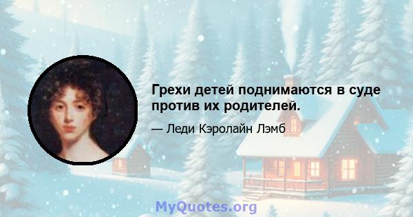 Грехи детей поднимаются в суде против их родителей.