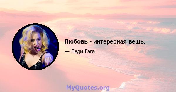 Любовь - интересная вещь.