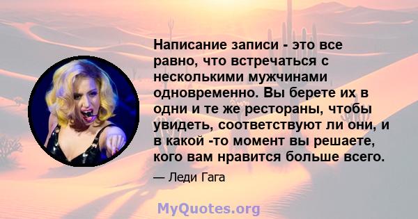 Написание записи - это все равно, что встречаться с несколькими мужчинами одновременно. Вы берете их в одни и те же рестораны, чтобы увидеть, соответствуют ли они, и в какой -то момент вы решаете, кого вам нравится