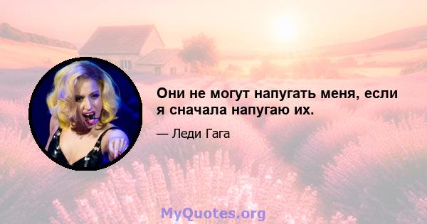 Они не могут напугать меня, если я сначала напугаю их.