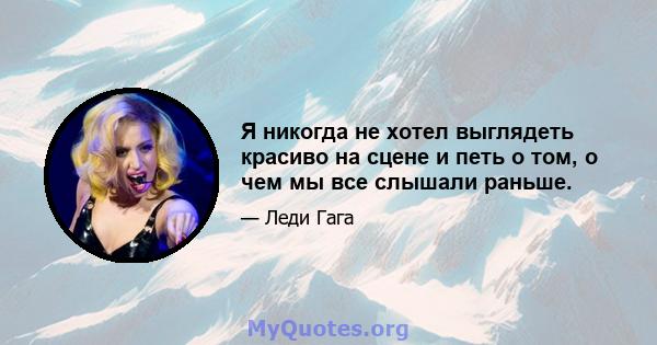 Я никогда не хотел выглядеть красиво на сцене и петь о том, о чем мы все слышали раньше.