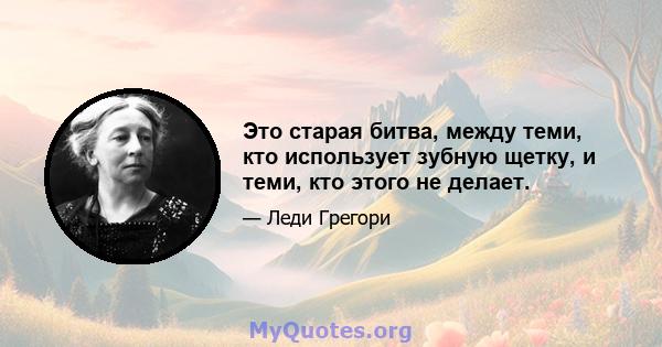 Это старая битва, между теми, кто использует зубную щетку, и теми, кто этого не делает.