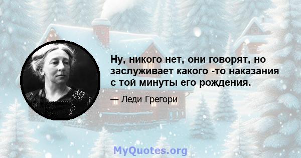 Ну, никого нет, они говорят, но заслуживает какого -то наказания с той минуты его рождения.