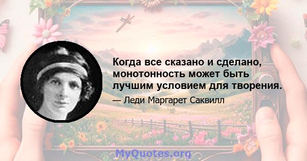 Когда все сказано и сделано, монотонность может быть лучшим условием для творения.