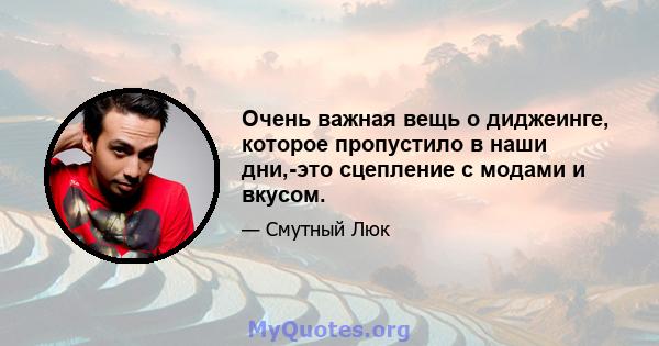 Очень важная вещь о диджеинге, которое пропустило в наши дни,-это сцепление с модами и вкусом.