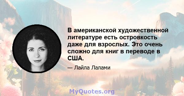 В американской художественной литературе есть островкость даже для взрослых. Это очень сложно для книг в переводе в США.