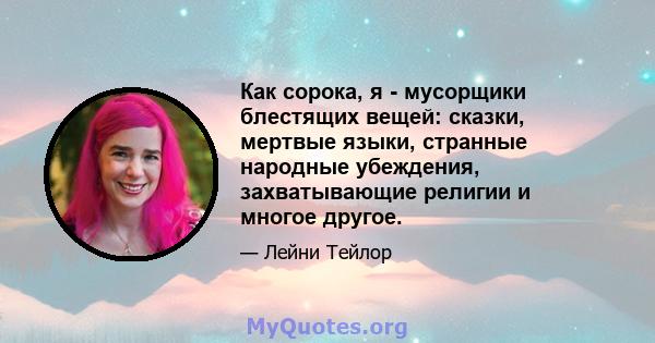 Как сорока, я - мусорщики блестящих вещей: сказки, мертвые языки, странные народные убеждения, захватывающие религии и многое другое.