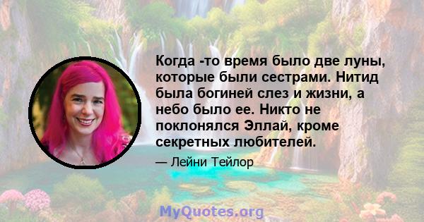 Когда -то время было две луны, которые были сестрами. Нитид была богиней слез и жизни, а небо было ее. Никто не поклонялся Эллай, кроме секретных любителей.