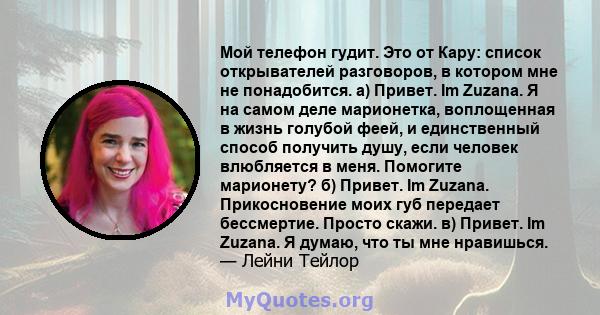 Мой телефон гудит. Это от Кару: список открывателей разговоров, в котором мне не понадобится. а) Привет. Im Zuzana. Я на самом деле марионетка, воплощенная в жизнь голубой феей, и единственный способ получить душу, если 