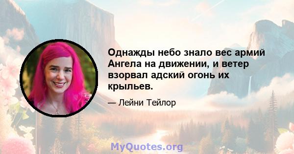 Однажды небо знало вес армий Ангела на движении, и ветер взорвал адский огонь их крыльев.