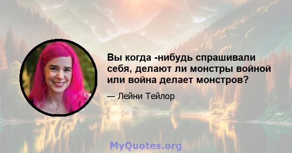 Вы когда -нибудь спрашивали себя, делают ли монстры войной или война делает монстров?