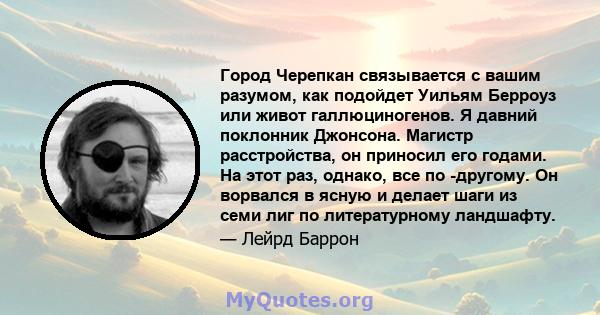 Город Черепкан связывается с вашим разумом, как подойдет Уильям Берроуз или живот галлюциногенов. Я давний поклонник Джонсона. Магистр расстройства, он приносил его годами. На этот раз, однако, все по -другому. Он