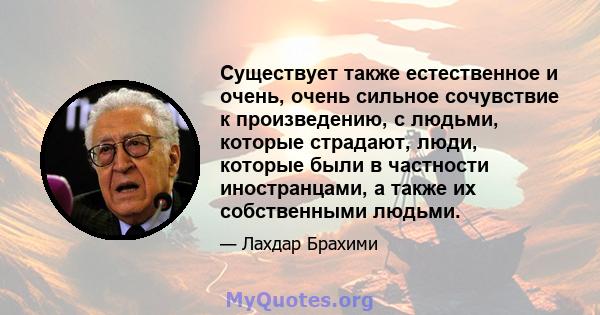 Существует также естественное и очень, очень сильное сочувствие к произведению, с людьми, которые страдают, люди, которые были в частности иностранцами, а также их собственными людьми.