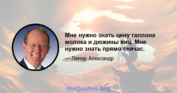 Мне нужно знать цену галлона молока и дюжины яиц. Мне нужно знать прямо сейчас.