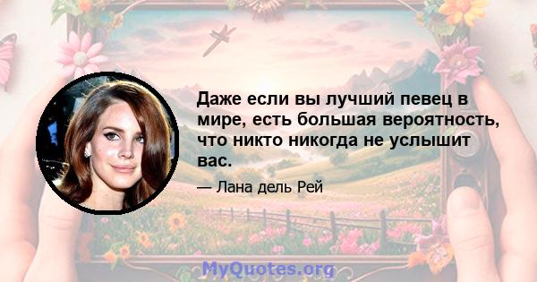 Даже если вы лучший певец в мире, есть большая вероятность, что никто никогда не услышит вас.