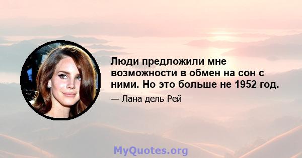 Люди предложили мне возможности в обмен на сон с ними. Но это больше не 1952 год.